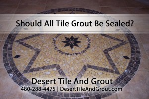 Desert Tile & Grout Care answers whether all tile grout should be sealed in Arizona homes