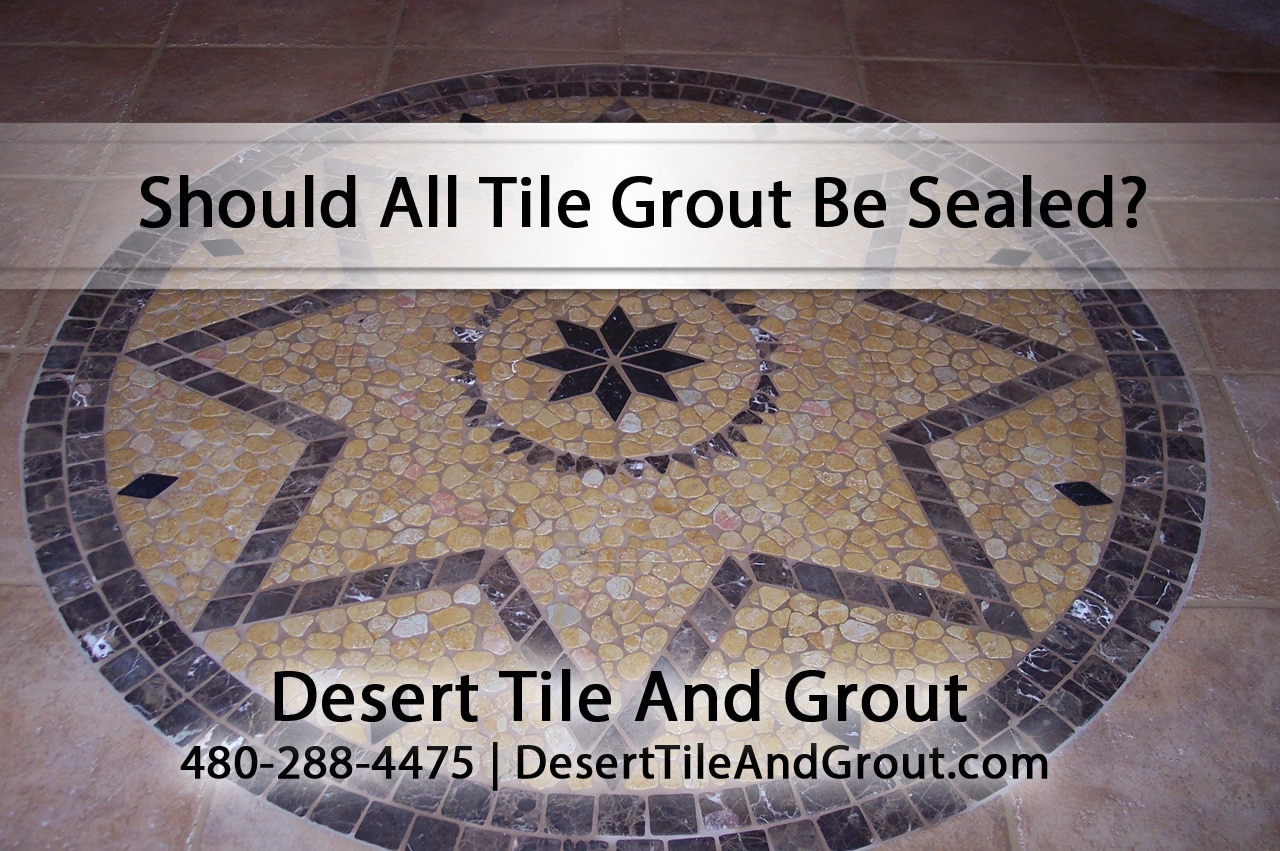 Should All Tile Grout Be Sealed? Desert Tile & Grout Care