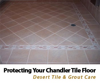 How To Protect Your Chandler Tile Floor | Desert Tile & Grout Care