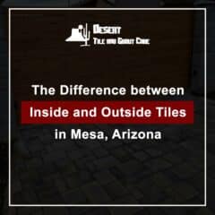 The Difference between Inside and Outside Tiles in Mesa, Arizona