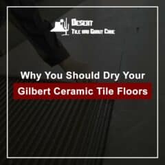 Why You Should Dry Your Gilbert Ceramic Tile Floors