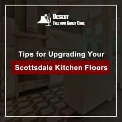 Tips for Upgrading Your Scottsdale Kitchen Floors