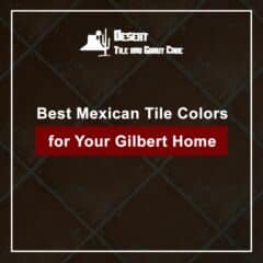 Best Mexican Tile Colors for Your Gilbert Home