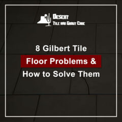 8 Gilbert Tile Floor Problems and How to Solve Them