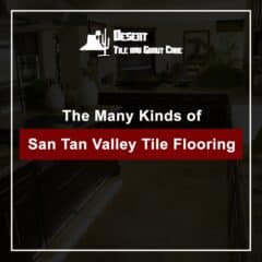 The Many Kinds of San Tan Valley Tile Flooring