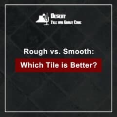 Rough vs. Smooth: Which Tile is Better?