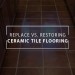 Replace VS. Restoring Ceramic Tile Flooring