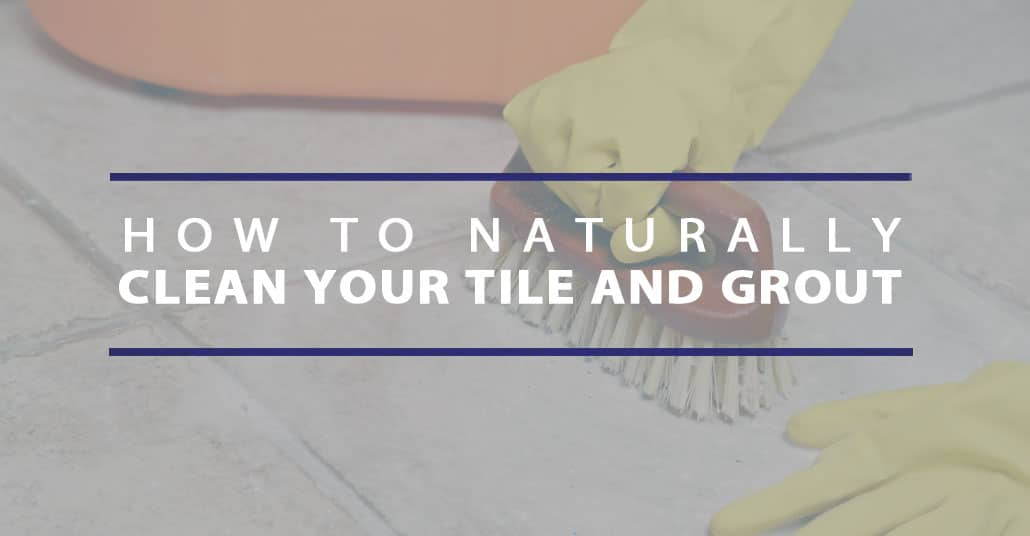 how to naturally clean your tile and grout