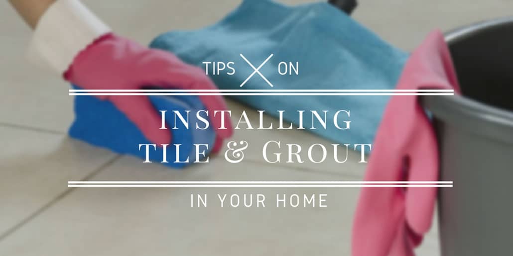 tips on installing tile and grout in your home