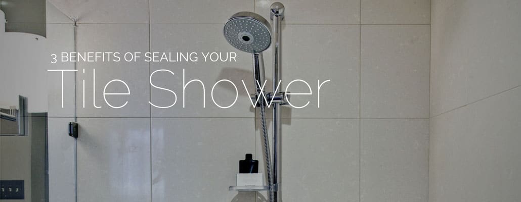 3 benefits of sealing your tile shower