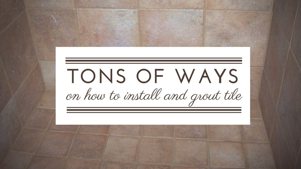 tons of ways on how to install and grout tile