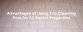 Advantages of using-tile cleaning pros for AZ rental properties