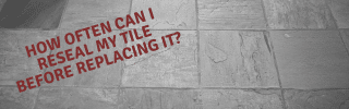 How Often Can I Reseal My Tile before Replacing It?