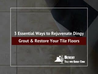 3 Essential Ways to Rejuvenate Dingy Grout & Restore Your Tile Floors