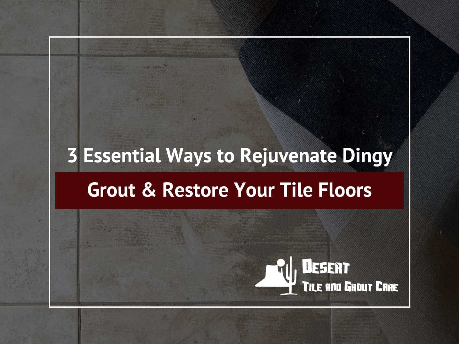 3 Essential Ways to Rejuvenate Dingy Grout & Restore Your Tile Floors