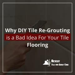 Why DIY Tile Re-Grouting Is A Bad Idea For Your Tile Flooring Featured Image