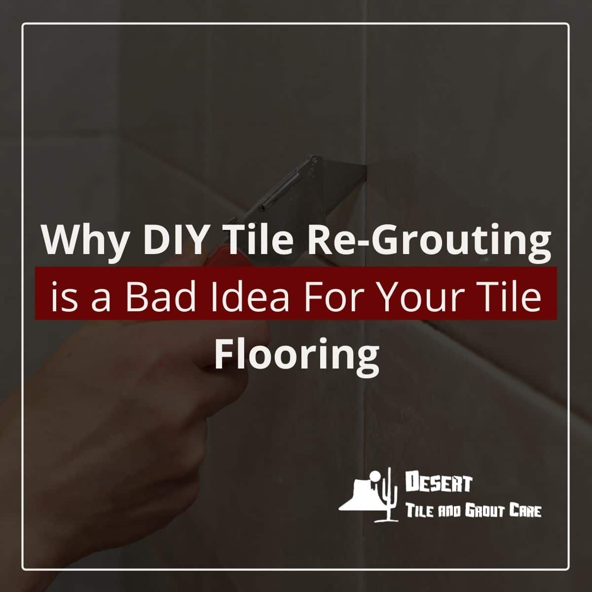 Why DIY Tile Re-Grouting Is A Bad Idea For Your Tile Flooring Featured Image