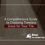 A Comprehensive Guide to Choosing Timeless Grout for Your Tile
