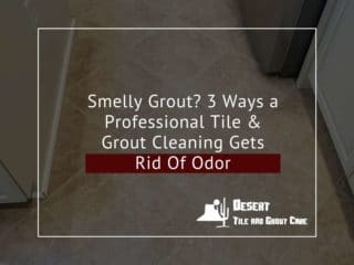 Smelly Grout 3 Ways a Professional Tile & Grout Cleaning Gets Rid Of Odors