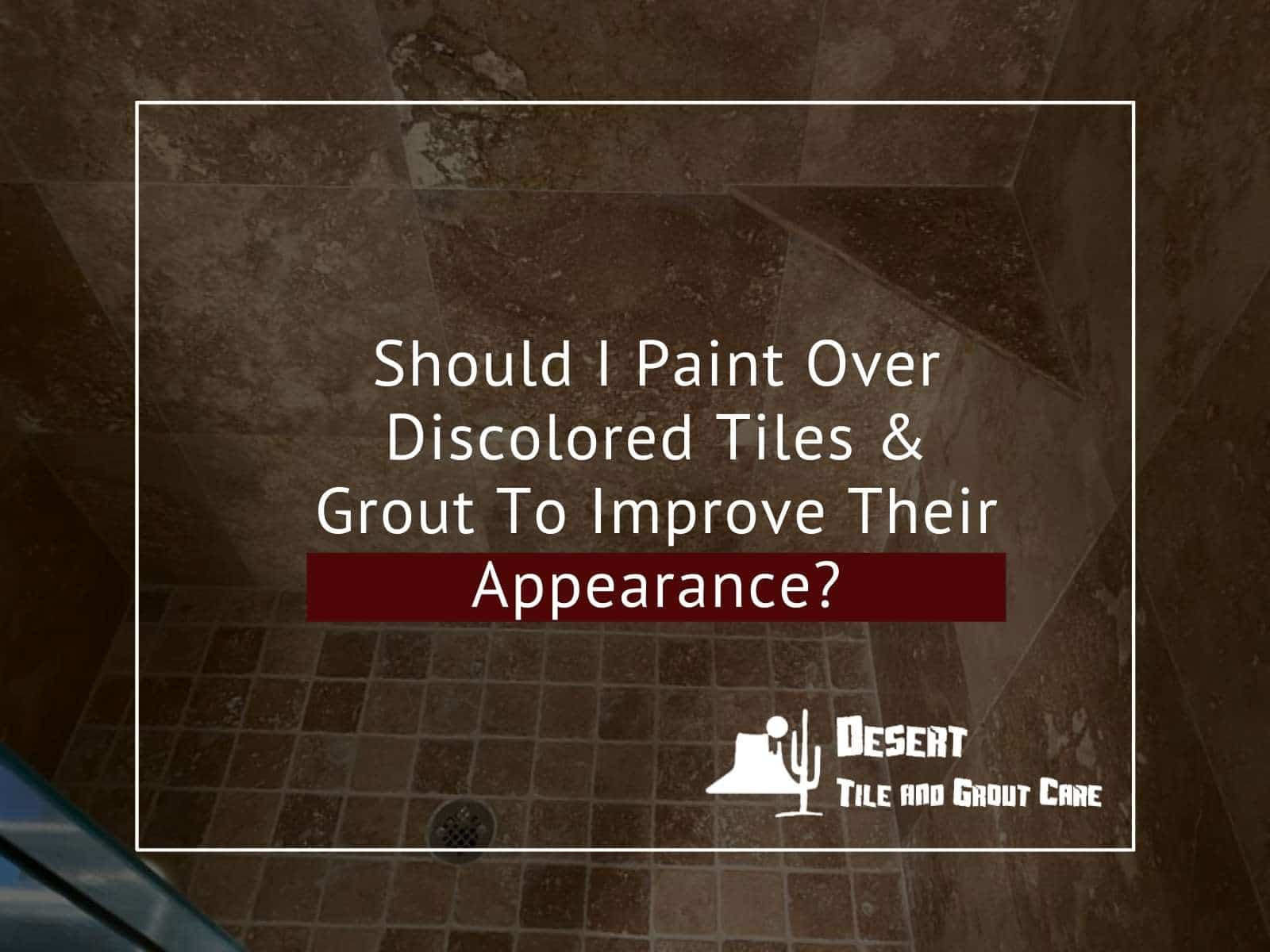 Should I Paint Over Discolored Tiles & Grout To Improve Their Appearance