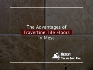 The Advantages of Travertine Tile Floors in Mesa