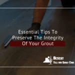 Essential Tips To Preserve The Integrity Of Your Grout