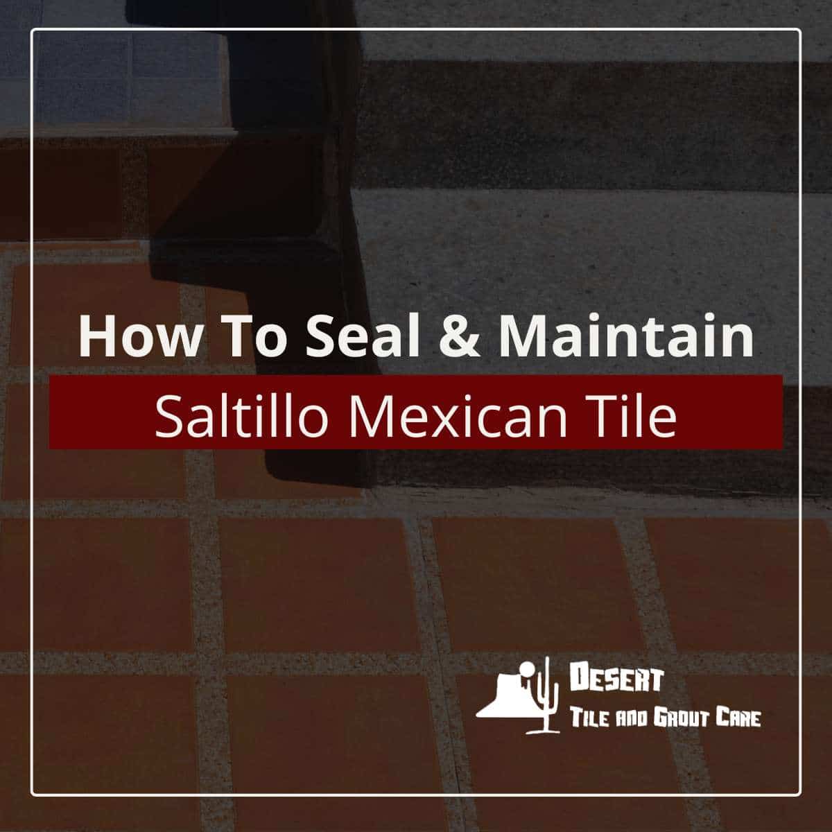 How To Seal & Maintain Saltillo Mexican Tile