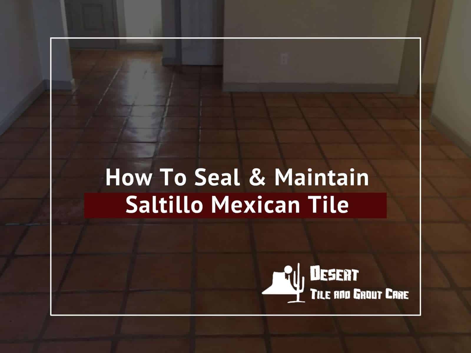 How To Seal & Maintain Saltillo Mexican Tile