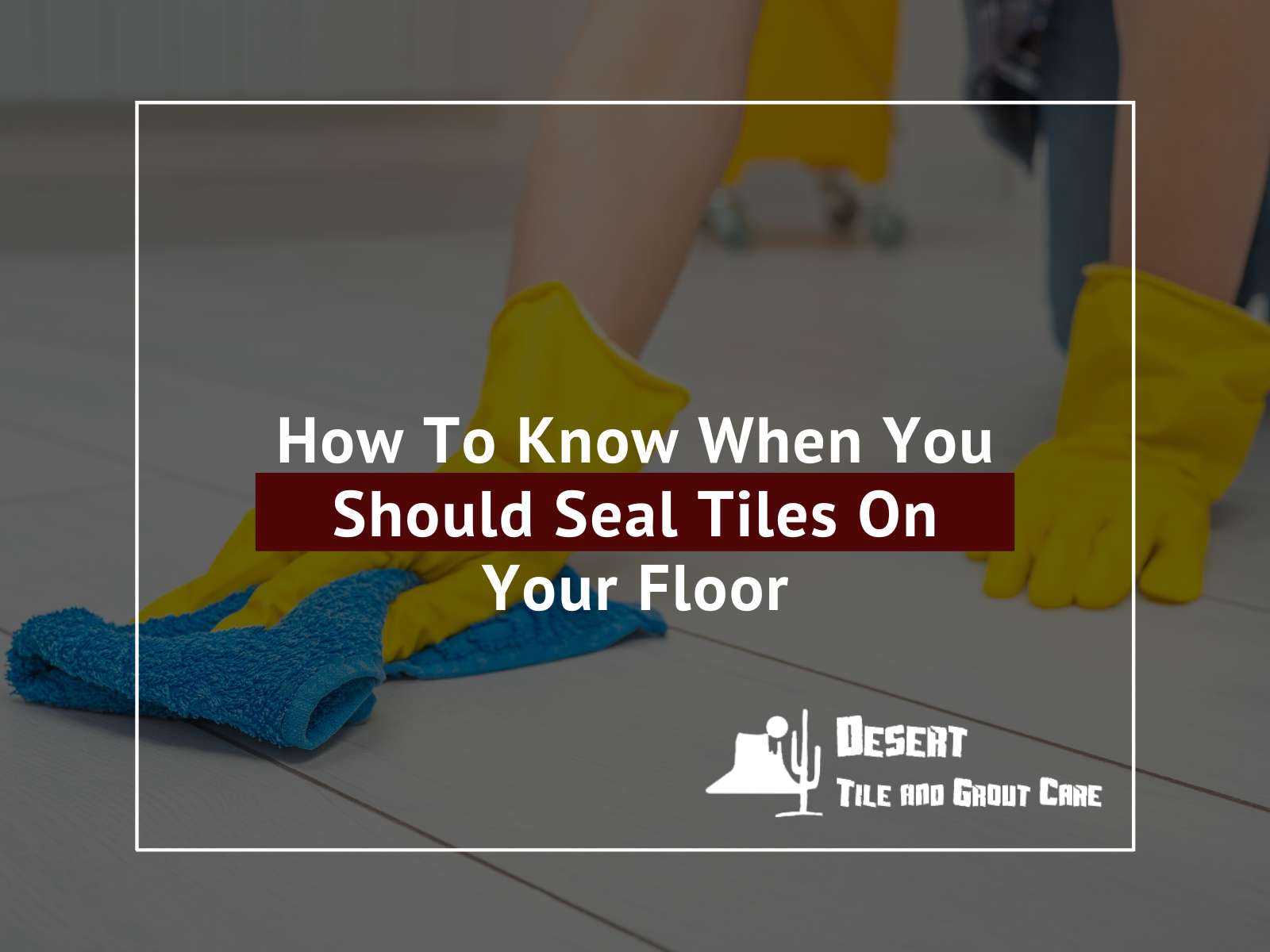How To Know When You Should Seal Tiles On Your Floor